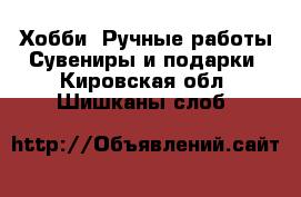 Хобби. Ручные работы Сувениры и подарки. Кировская обл.,Шишканы слоб.